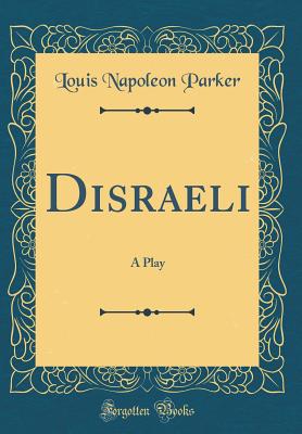 Disraeli: A Play (Classic Reprint) - Parker, Louis Napoleon