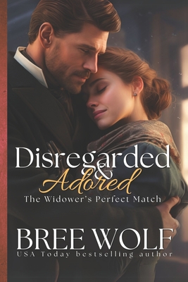 Disregarded & Adored: The Widower's Perfect Match - Wolf, Bree