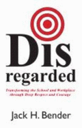 Disregarded: Transforming the School and Workplace Through Deep Respect and Courage