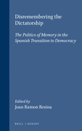 Disremembering the Dictatorship: The Politics of Memory in the Spanish Transition to Democracy