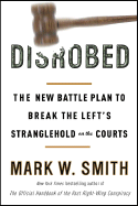Disrobed: The New Battle Plan to Break the Left's Stranglehold on the Courts - Smith, Mark W