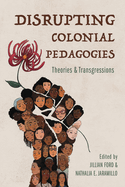 Disrupting Colonial Pedagogies: Theories and Transgressions