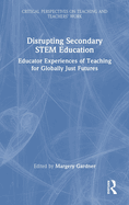 Disrupting Secondary STEM Education: Educator Experiences of Teaching for Globally Just Futures