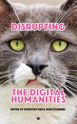 Disrupting the Digital Humanities - Stommel, Jesse (Editor), and Kim, Dorothy