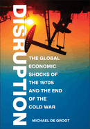 Disruption: The Global Economic Shocks of the 1970s and the End of the Cold War