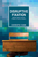 Disruptive Fixation: School Reform and the Pitfalls of Techno-Idealism