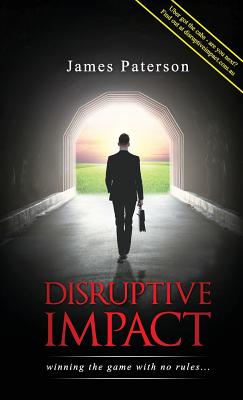 Disruptive Impact: - winning the game with no rules... - Paterson, James