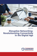 Disruptive Networking: Revolutionizing Connectivity in the Digital Age