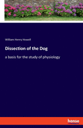 Dissection of the Dog: a basis for the study of physiology