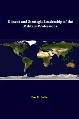Dissent And Strategic Leadership Of The Military Professions - Snider, Don M, Dr., and Institute, Strategic Studies