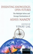 Dissenting Knowledges, Open Futures: The Multiple Selves and Strange Destinations of Ashis Nandy - Lal, Vinay, PH.D. (Editor)