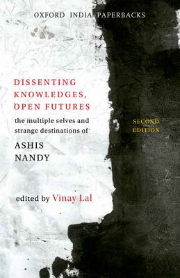 Dissenting Knowledges, Open Futures: The Multiple Selves and Strange Destinations of Ashis Nandy - Lal, Vinay (Editor)