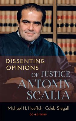 Dissenting Opinions of Justice Antonin Scalia - Hoeflich, Michael H (Editor), and Stegall, Caleb (Editor)