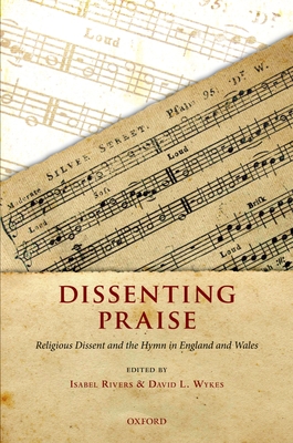 Dissenting Praise: Religious Dissent and the Hymn in England and Wales - Rivers, Isabel (Editor), and Wykes, David L. (Editor)