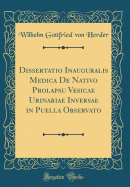 Dissertatio Inauguralis Medica de Nativo Prolapsu Vesicae Urinariae Inversae in Puella Observato (Classic Reprint)