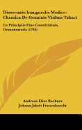 Dissertatio Inauguralis Medico-Chemica de Genuinis Viribus Tabaci Ex Principiis Eius Constitutivis Demonstratis: Quam Sub Auspiciis Summi Numinis Et Consensu Gratiosae Facultatis Medicae (Classic Reprint) - Buchner, Andreas Elias