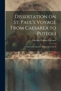 Dissertation on St. Paul's Voyage From Caesarea to Puteoli: And on the Apostle's Shipwreck on the Is