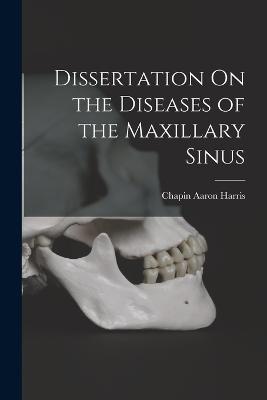 Dissertation On the Diseases of the Maxillary Sinus - Harris, Chapin Aaron