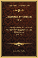 Dissertation Preliminaire V1-2: Ou Prolegomenes Sur La Bible Pour Servir de Supplement a la Bibliotheque (1701)