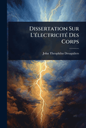 Dissertation Sur L'(c)lectricit(c) Des Corps