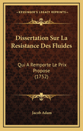 Dissertation Sur La Resistance Des Fluides: Qui a Remporte Le Prix Propose (1752)