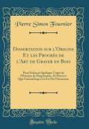 Dissertation Sur l'Origine Et Les Progrs de l'Art de Graver En Bois: Pour claircir Quelques Traits de l'Histoire de l'Imprimerie, Et Prouver Que Guttemberg n'En Est Pas l'Inventeur (Classic Reprint)