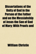 Dissertations of the Unity of God in the Person of the Father and on the Messiahship of Jesus the So