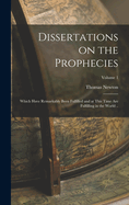 Dissertations on the Prophecies: Which Have Remarkably Been Fulfilled and at This Time are Fulfilling in the World ..; Volume 1