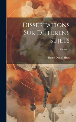 Dissertations Sur Diffrens Sujets; Volume 1 - Huet, Pierre-Daniel