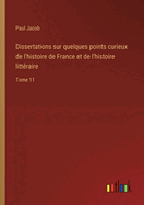 Dissertations sur quelques points curieux de l'histoire de France et de l'histoire littraire: Tome 11