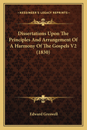 Dissertations Upon the Principles and Arrangement of a Harmony of the Gospels