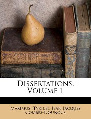 Dissertations, Volume 1 - (Tyrius), Maximus, and Jean Jacques Combes-Dounous (Creator)