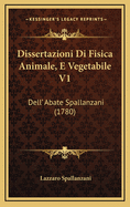 Dissertazioni Di Fisica Animale, E Vegetabile V1: Dell' Abate Spallanzani (1780)