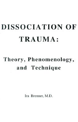 Dissociation of Trauma: Theory, Phenomenology, and Technique - Brenner, Ira, Dr.