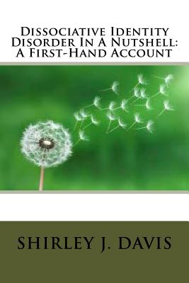 Dissociative Identity Disorder In A Nutshell: A First-Hand Account - Davis, Shirley J