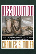 Dissolution: The Crisis of Communism and the End of East Germany