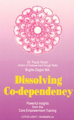 Dissolving Co-Dependency - Horan, Paula, Dr., Ph.D., and Ziegler, Brigitte