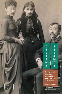 Distant Islands: The Japanese American Community in New York City, 1876-1930s - Inouye, Daniel H, and Reimers, David (Foreword by)