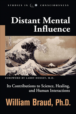 Distant Mental Influence: Its Contributions to Science, Healing, and Human Interactions - Braud, William, and Dossey MD, Larry (Foreword by)