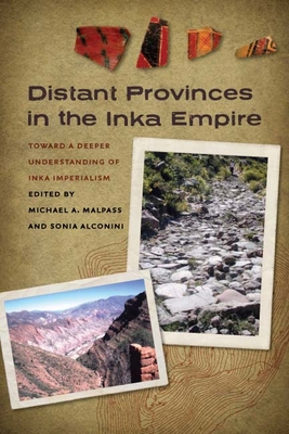 Distant Provinces in the Inka Empire: Toward a Deeper Understanding of Inka Imperialism - Malpass, Michael A (Editor), and Alconini, Sonia (Editor)
