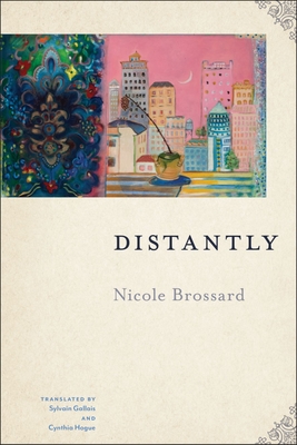 Distantly - Brossard, Nicole, and Gallais, Sylvain (Translated by), and Hogue, Cynthia (Translated by)