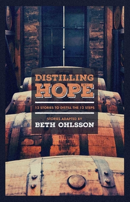 Distilling Hope: 12 Stories to Distill the 12 Steps - Ohlsson, Beth