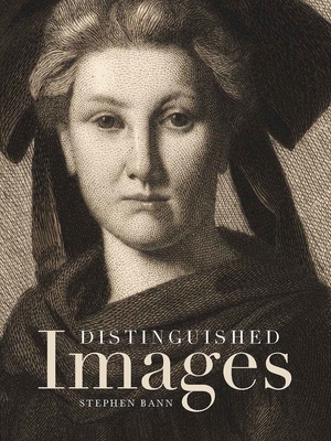 Distinguished Images: Prints and the Visual Economy in Nineteenth-Century France - Bann, Stephen