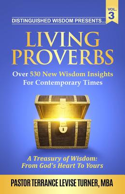 Distinguished Wisdom Presents. . . Living Proverbs-Vol. 3: Over 530 New Wisdom Insights For Contemporary Times - Turner, Terrance Levise