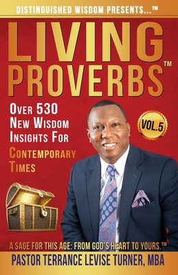 Distinguished Wisdom Presents . . . Living Proverbs-Vol.5: Over 530 New Wisdom Insights For Contemporary Times - Turner, Terrance Levise