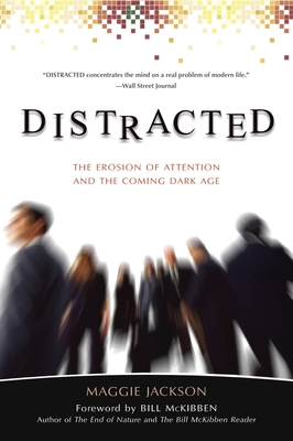 Distracted: The Erosion of Attention and the Coming Dark Age - Jackson, Maggie, and McKibben, Bill (Foreword by)