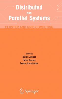 Distributed and Parallel Systems: Cluster and Grid Computing - Juhasz, Zoltan (Editor), and Kacsuk, Peter (Editor), and Kranzlmuller, Dieter (Editor)