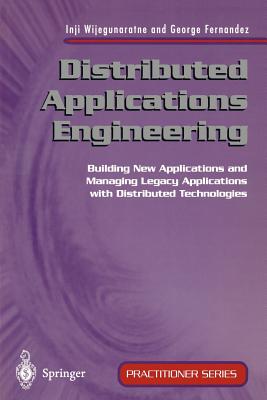 Distributed Applications Engineering: Building New Applications and Managing Legacy Applications with Distributed Technologies - Wijegunaratne, Inji, and Fernandez, George