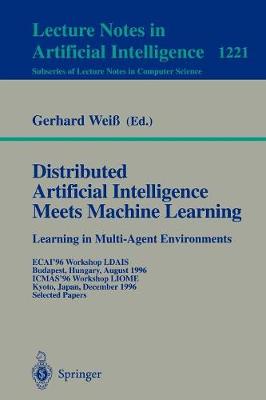 Distributed Artificial Intelligence Meets Machine Learning Learning in Multi-Agent Environments: Ecai'96 Workshop Ldais, Budapest, Hungary, August 13, 1996, Icmas'96 Workshop Liome, Kyoto, Japan, December 10, 1996 Selected Papers - Wei, Gerhard (Editor)