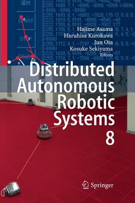 Distributed Autonomous Robotic Systems 8 - Asama, Hajime (Editor), and Kurokawa, Haruhisa (Editor), and Ota, Jun (Editor)